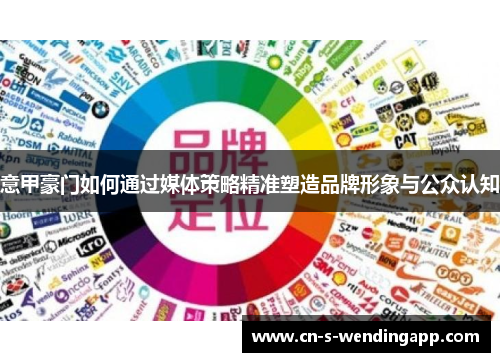 意甲豪门如何通过媒体策略精准塑造品牌形象与公众认知 意甲豪门如何通过媒体策略精准塑造品牌形象与公众认知