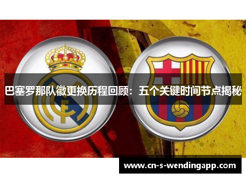 巴塞罗那队徽更换历程回顾:五个关键时间节点揭秘 巴塞罗那队徽更换历程回顾:五个关键时间节点揭秘