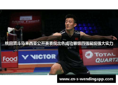 桃田贤斗马来西亚公开赛表现出色成功晋级四强展现强大实力