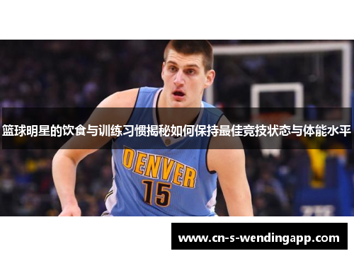 篮球明星的饮食与训练习惯揭秘如何保持最佳竞技状态与体能水平