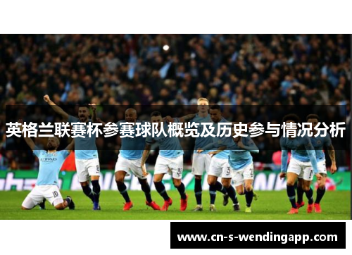 英格兰联赛杯参赛球队概览及历史参与情况分析