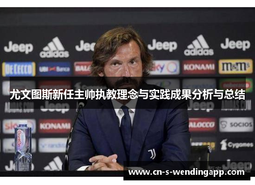 尤文图斯新任主帅执教理念与实践成果分析与总结 尤文图斯新任主帅执教理念与实践成果分析与总结