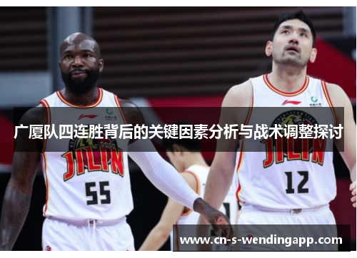 广厦队四连胜背后的关键因素分析与战术调整探讨