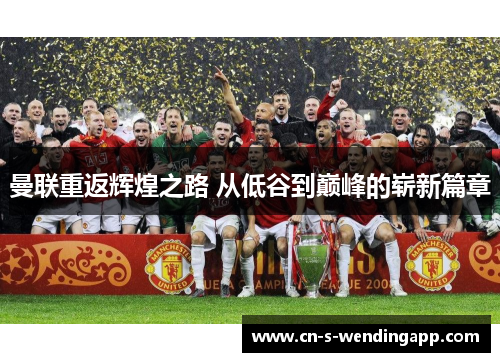 曼联重返辉煌之路 从低谷到巅峰的崭新篇章