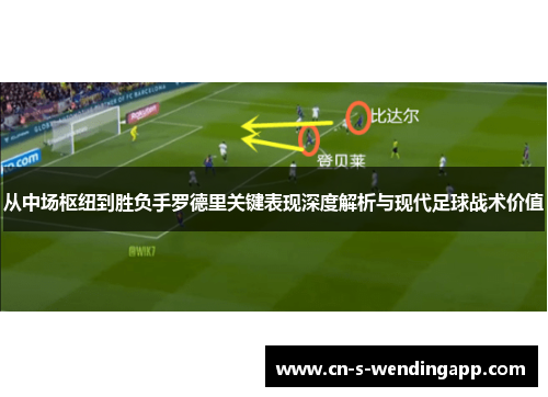 从中场枢纽到胜负手罗德里关键表现深度解析与现代足球战术价值