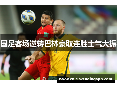 国足客场逆转巴林豪取连胜士气大振