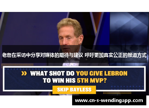 老詹在采访中分享对媒体的期待与建议 呼吁更加真实公正的报道方式