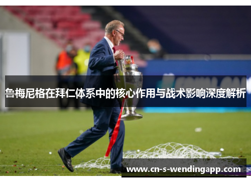 鲁梅尼格在拜仁体系中的核心作用与战术影响深度解析 鲁梅尼格在拜仁体系中的核心作用与战术影响深度解析